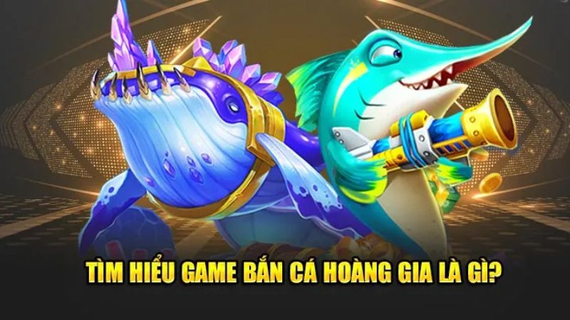 Giới thiệu về Bắn Cá Hoàng Gia Online